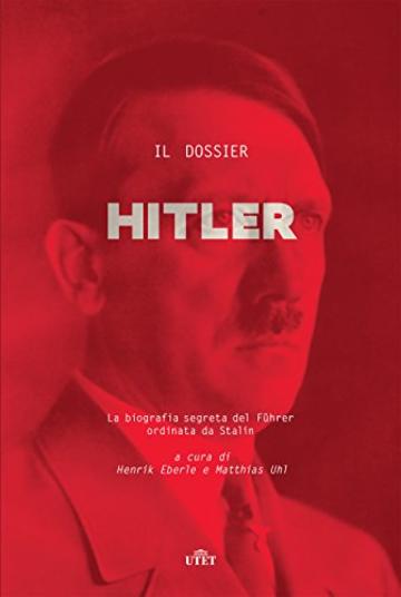 Il dossier Hitler: La biografia segreta del Führer ordinata da Stalin